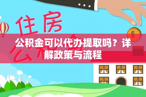 大树公积金可以代办提取吗？详解政策与流程