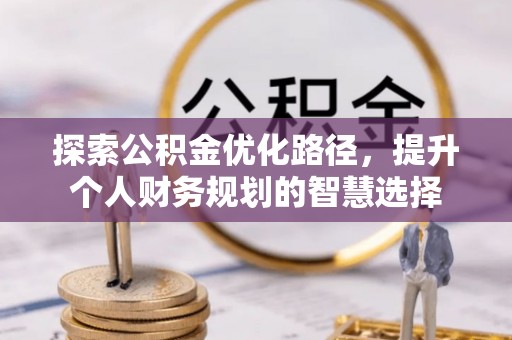 大树探索公积金优化路径，提升个人财务规划的智慧选择