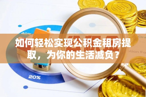 大树如何轻松实现公积金租房提取，为你的生活减负？