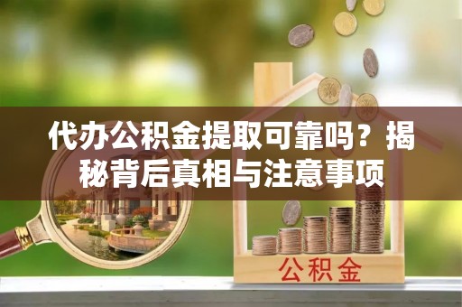 大树代办公积金提取可靠吗？揭秘背后真相与注意事项