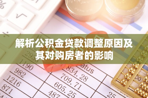大树解析公积金贷款调整原因及其对购房者的影响