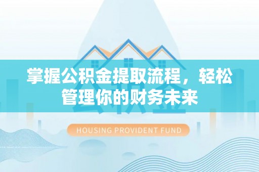 大树掌握公积金提取流程，轻松管理你的财务未来