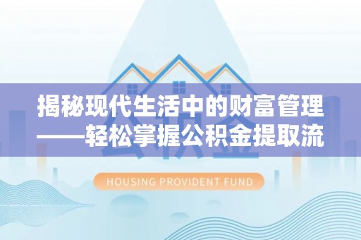 大树揭秘现代生活中的财富管理——轻松掌握公积金提取流程的艺术