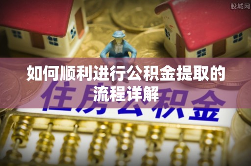 大树如何顺利进行公积金提取的流程详解