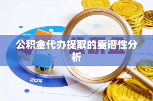 大树公积金代办提取的靠谱性分析
